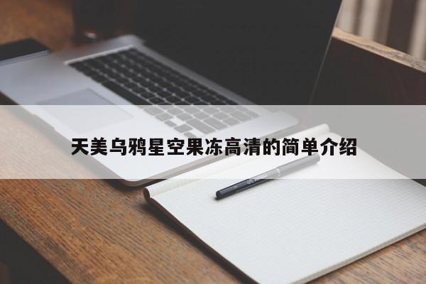 天美乌鸦星空果冻高清的简单介绍